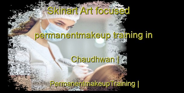 Skinart Art-focused permanentmakeup training in Chaudhwan | PermanentmakeupTraining | PermanentmakeupClasses | SkinartTraining-Pakistan